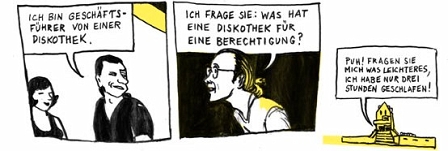 Strip 4: Mann:"Ich bin Geschäftsführer von einer Diskothek." Kellner:"Was hat eine Diskothek für eine Berechtigung?". "Fragen Sie mich was leichteres, ich hab nur drei Stunden geschlafen."