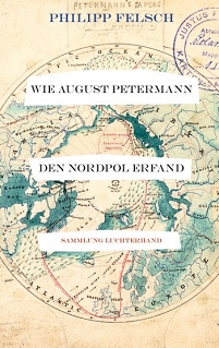 Cover: Philipp Felsch: Wie August Petermann den Nordpol erfand. Auf dem Bild: Alte Karte der Erde.