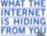 Schriftzug: What the internet is hiding from you