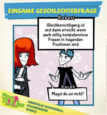 Ein Comic, in dem steht: Robert: "Gleichberechtigung ist erst dann erreich, wenn auch völlig kompetenzlose Frauen in tragenden Positionen sind." Sarah: "Magst du sie nicht?"