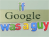 "If Google was a guy"