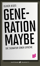 Oliver Jeges: Generation Maybe. Die Signatur einer Epoche