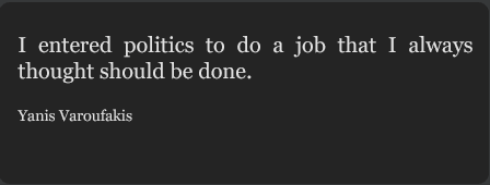 "I entered politics to do a job that I always thought should be done" - Yanis Varoufakis