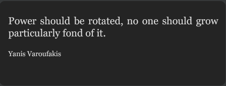 „Power should be rotated, no one should grow particularly fond of it“. - Yanis Varoufakis